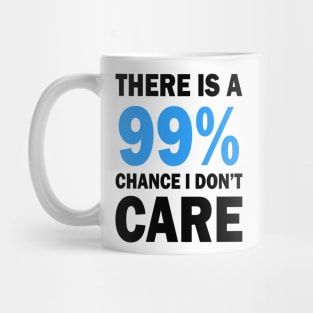 There Is A 99% Chance I Don't Care Mug